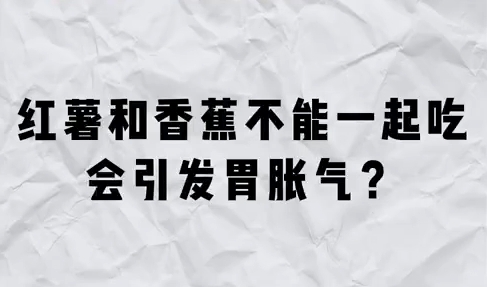 红薯和香蕉不能一起吃，会引发胃胀？